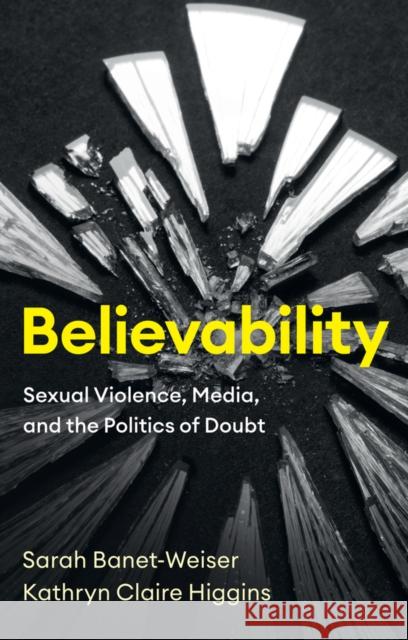 Believability: Sexual Violence, Media, and the Politics of Doubt Banet-Weiser, Sarah 9781509553815 Polity Press