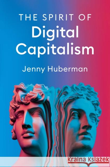 The Spirit of Digital Capitalism Huberman 9781509553952