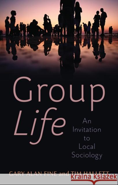 Group Life: An Invitation to Local Sociology Fine, Gary Alan 9781509554133