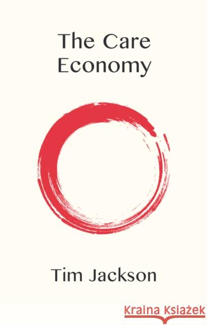 The Care Economy Tim (University of Surrey, UK) Jackson 9781509554287 John Wiley and Sons Ltd
