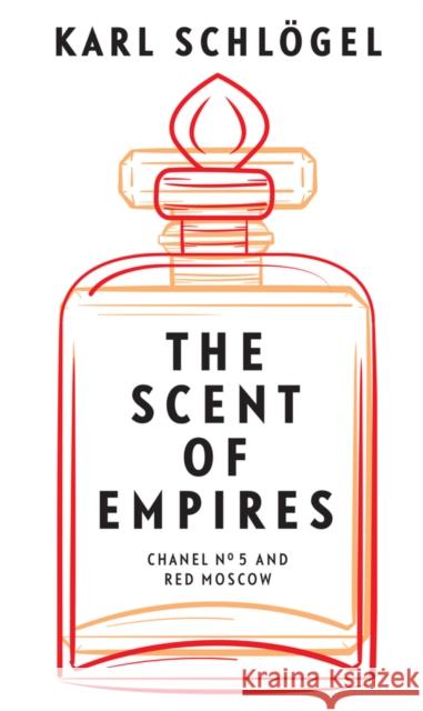 The Scent of Empires: Chanel No. 5 and Red Moscow Spengler, Jessica 9781509554928