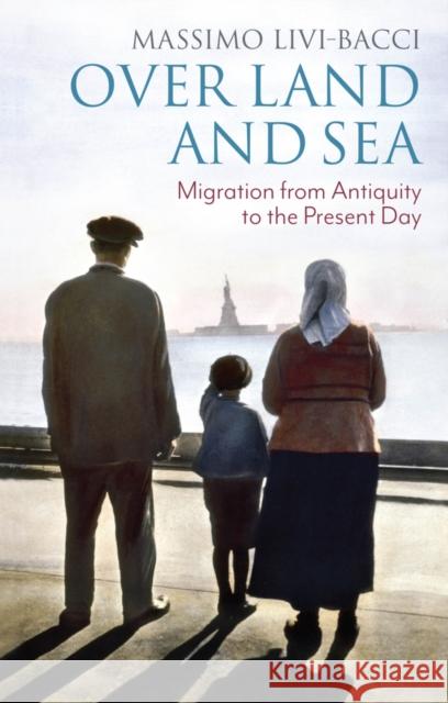 Over Land and Sea: Migration from Antiquity to the Present Day Livi Bacci, Massimo 9781509555307 John Wiley and Sons Ltd
