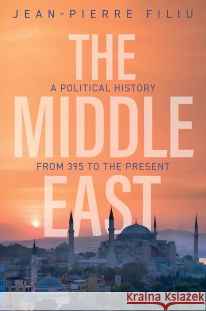 The Middle East: A Political History from 395 to the Present Jean-Pierre Filiu 9781509556007 John Wiley and Sons Ltd