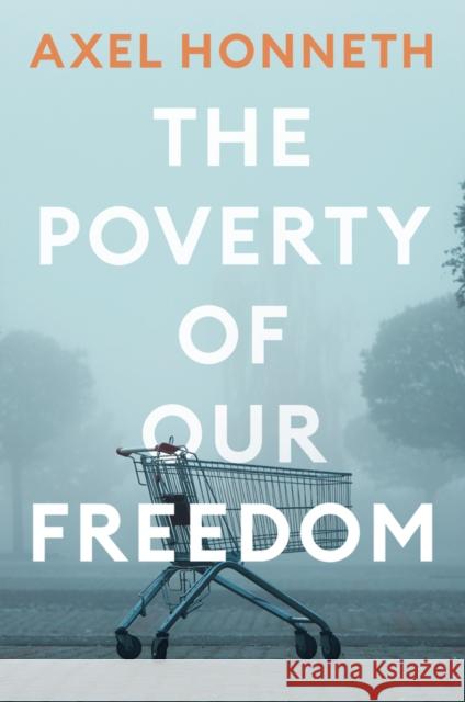The Poverty of Our Freedom: Essays 2012-2019  Honneth 9781509556328 Polity Press