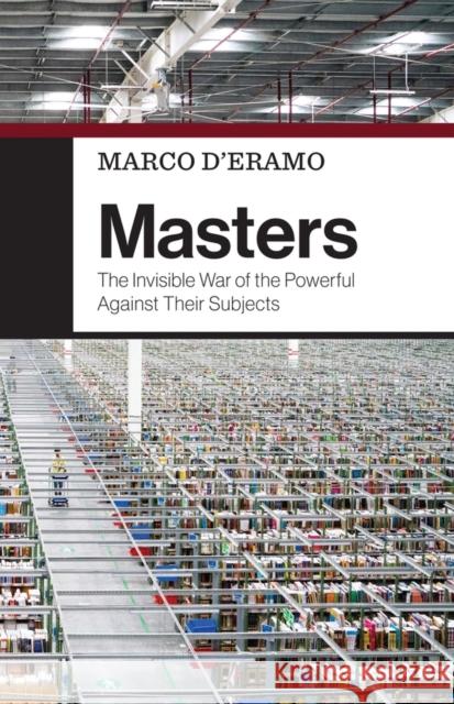 Masters: The Invisible War of the Powerful Against Their Subjects D'Eramo, Marco 9781509557431