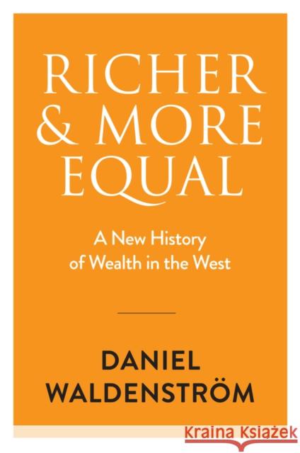 Richer and More Equal: A New History of Wealth in the West Daniel Waldenstrom 9781509557783