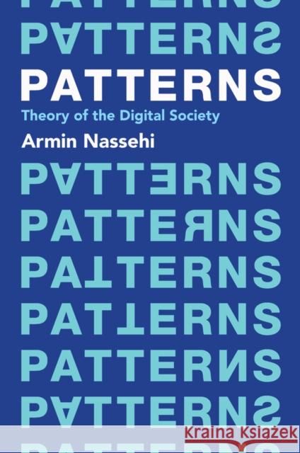 Patterns: Theory of the Digital Society Armin Nassehi 9781509558223