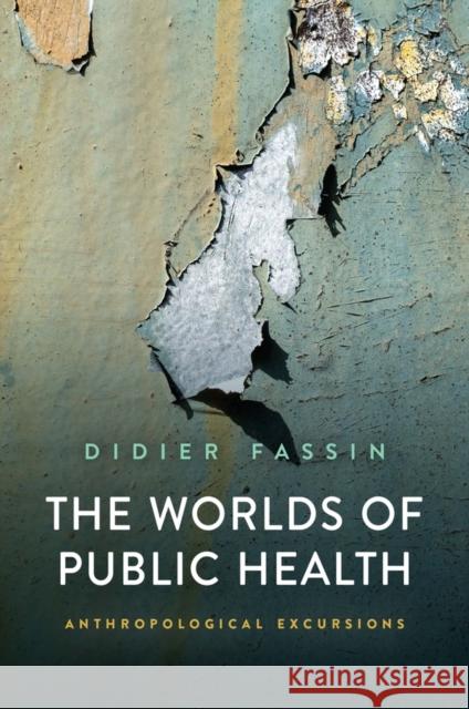 The Worlds of Public Health: Anthropological Excur sions  Fassin 9781509558278