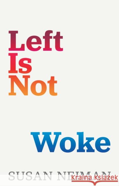 Left Is Not Woke Susan Neiman 9781509558308