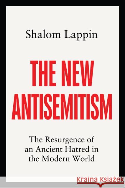 The New Antisemitism: The Resurgence of an Ancient Hatred in the Modern World Shalom Lappin 9781509558568