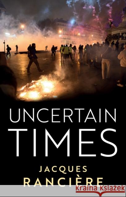 Uncertain Times Jacques Ranciere 9781509558674