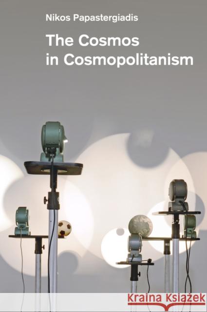 The Cosmos in Cosmopolitanism Nikos Papastergiadis 9781509559312