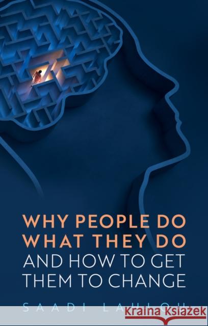 Why People Do What They Do: And How to Get Them to Change Saadi (School for Advanced Studies in the Social Sciences, France) Lahlou 9781509559497