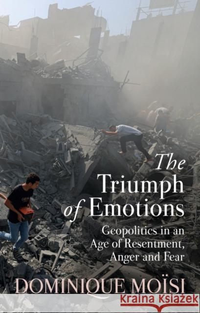 The Triumph of Emotions: Geopolitics in an Age of Resentment, Anger and Fear Dominique Moisi 9781509559763 Polity Press