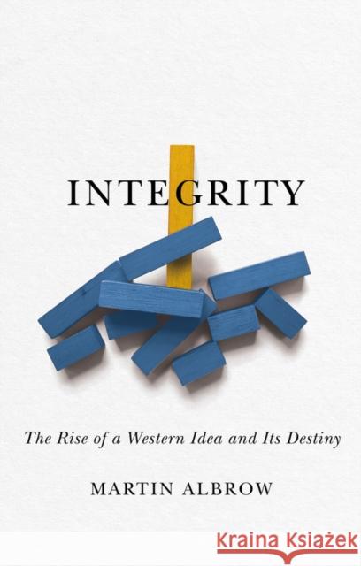 Integrity: The Rise of a Distinctive Western Idea and Its Destiny Martin (State University of New York - Stony Brook) Albrow 9781509559862