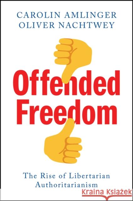 Offended Freedom: The Rise of Libertarian Authoritarianism Oliver Nachtwey 9781509560844 John Wiley and Sons Ltd