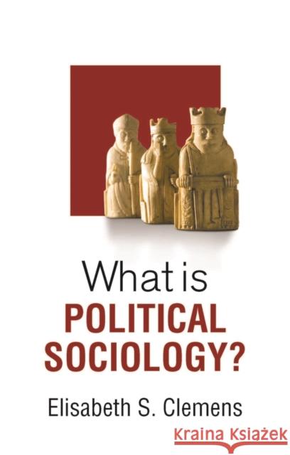 What is Political Sociology? Elisabeth S. Clemens 9781509561896