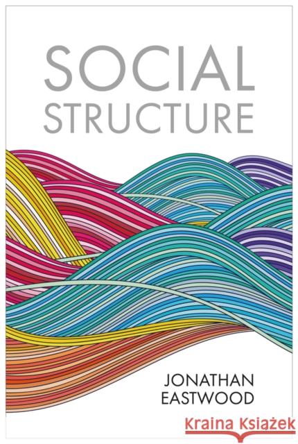 Social Structure: Relationships, Representations, and Rules Jonathan Eastwood 9781509561926 John Wiley and Sons Ltd