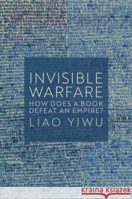 Invisible Warfare: How Does a Book Defeat an Empire? Liao Yiwu 9781509562947