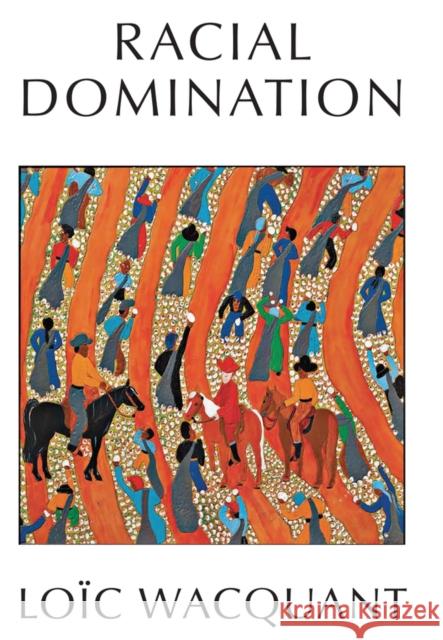 Racial Domination Loic Wacquant 9781509563012 Polity Press