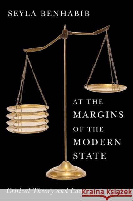 At the Margins of the Modern State: Critical Theory and Law Seyla (Harvard University) Benhabib 9781509563579