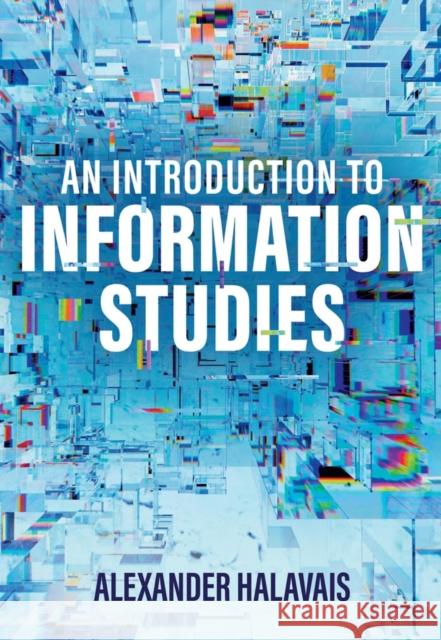 An Introduction to Information Studies Alexander (Quinnipiac University) Halavais 9781509563852 