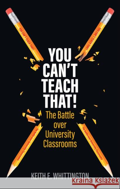 You Can't Teach That!: The Battle over University Classrooms Keith E. (Princeton University) Whittington 9781509564521 John Wiley and Sons Ltd