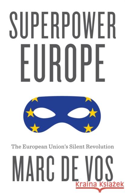 Superpower Europe: The European Union's Silent Revolution Marc D 9781509565252 Polity Press