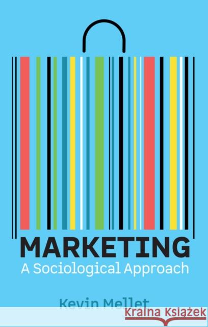 Marketing: A Sociological Approach Kevin Mellet 9781509565689 John Wiley and Sons Ltd