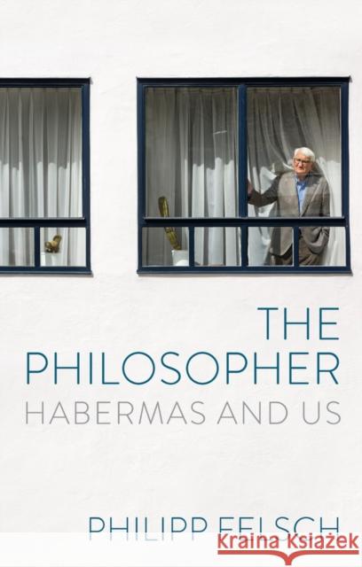 The Philosopher: Habermas and Us Philipp Felsch 9781509567690 Polity Press