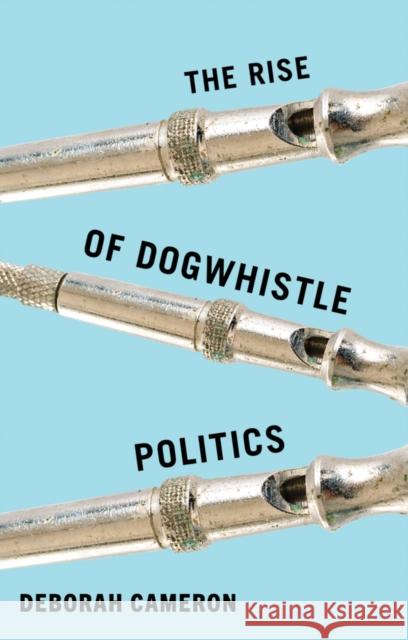 The Rise of Dogwhistle Politics Deborah Cameron 9781509569007 John Wiley and Sons Ltd