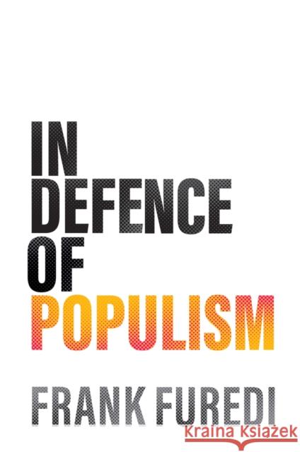 In Defence of Populism Frank Furedi 9781509571673