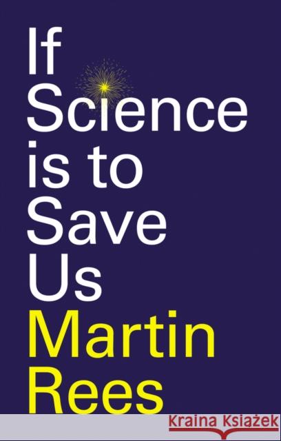 If Science Is to Save Us Martin (Trinity College; University of Cambridge, UK) Rees 9781509572298 Polity Press