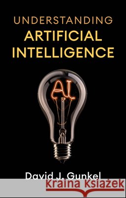 Understanding Artificial Intelligence: A Critical Introduction for the Humanities and Social Sciences David J. (Northern Illinois University) Gunkel 9781509574339