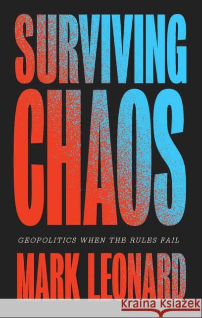 Surviving Chaos: Geopolitics When the Rules Fail Mark Leonard 9781509575220