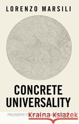 Concrete Universality: Philosophy for an Age of Fragmentation Lorenzo (NGO European Alternatives) Marsili 9781509576227 Polity Press