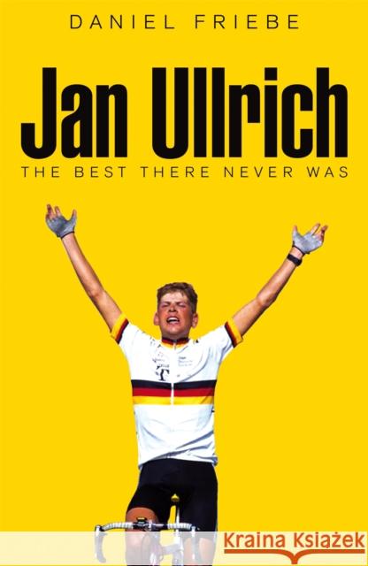 Jan Ullrich: The Best There Never Was Daniel Friebe 9781509801572 Pan Macmillan