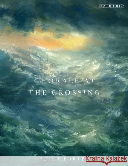 Chorale at the Crossing Peter Porter 9781509801695 PICADOR