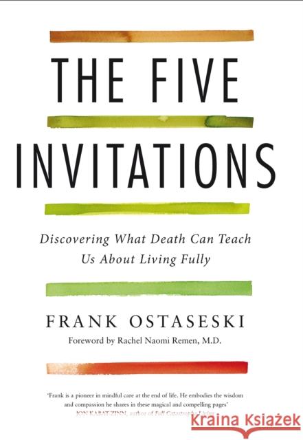 The Five Invitations: Discovering What Death Can Teach Us About Living Fully Frank Ostaseski 9781509801848