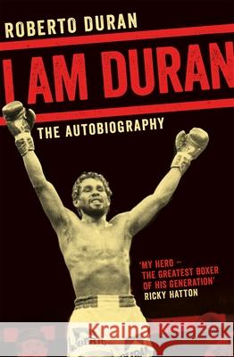 I Am Duran: The Autobiography of Roberto Duran Roberto Duran 9781509802197