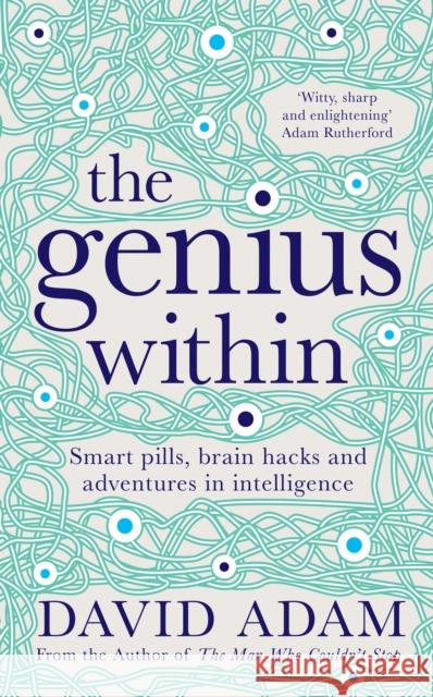 The Genius Within: Smart Pills, Brain Hacks and Adventures in Intelligence David Adam 9781509804993 Pan Macmillan