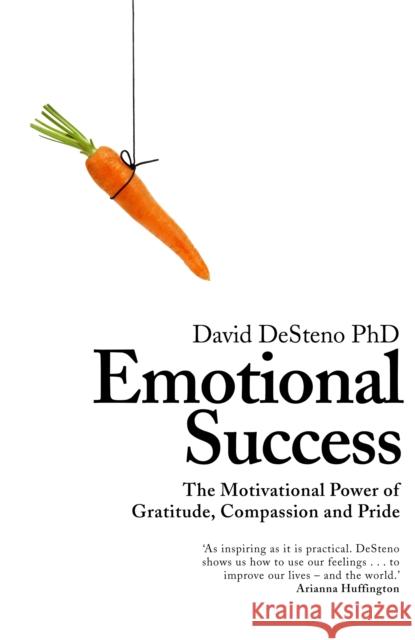 Emotional Success The Motivational Power of Gratitude, Compassion and Pride DeSteno, David 9781509807161