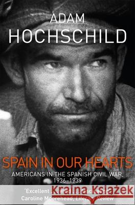 Spain in Our Hearts: Americans in the Spanish Civil War, 1936-1939 Hochschild, Adam 9781509810604