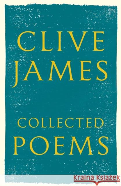 Collected Poems: 1958 - 2015 Clive James 9781509812400 PICADOR