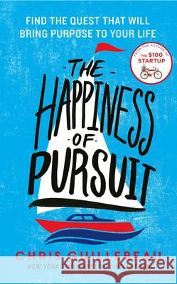 The Happiness of Pursuit: Find the Quest that will Bring Purpose to Your Life Guillebeau, Chris 9781509814404