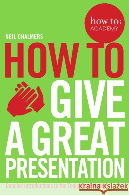 How To Give A Great Presentation Neil Chalmers 9781509814473