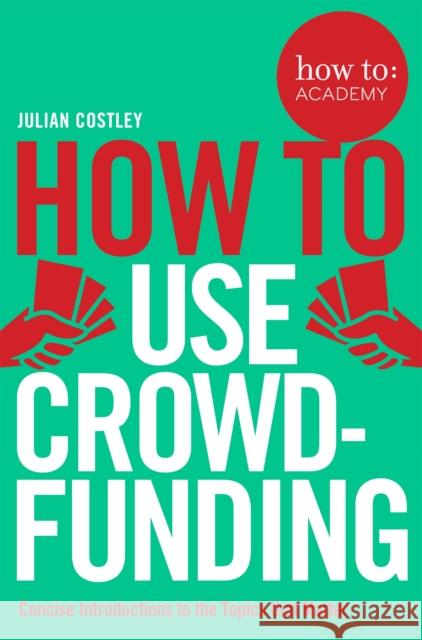 How To Use Crowdfunding Julian Costley 9781509814510 How To: Academy