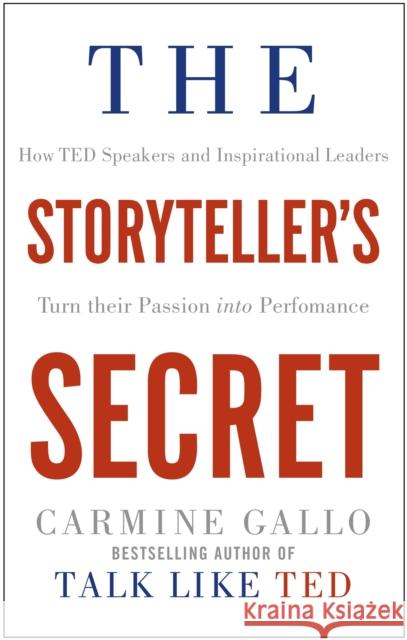 The Storyteller's Secret: How TED Speakers and Inspirational Leaders Turn Their Passion into Performance Gallo, Carmine 9781509814763 Pan Macmillan