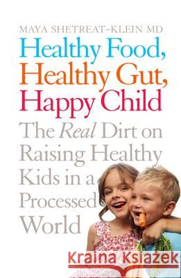 Healthy Food, Healthy Gut, Happy Child Maya Shetreat Klein 9781509816101