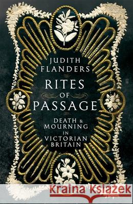 Rites of Passage: Death and Mourning in Victorian Britain Judith Flanders 9781509816972